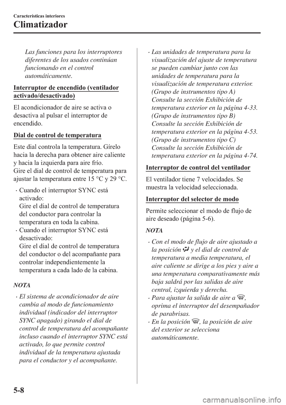 MAZDA MODEL 6 2019  Manual del propietario (in Spanish) Las funciones para los interruptores
diferentes de los usados continúan
funcionando en el control
automáticamente.
�,�Q�W�H�U�U�X�S�W�R�U��G�H��H�Q�F�H�Q�G�L�G�R���Y�H�Q�W�L�O�D�G�R�U
�D�F�W�L�Y