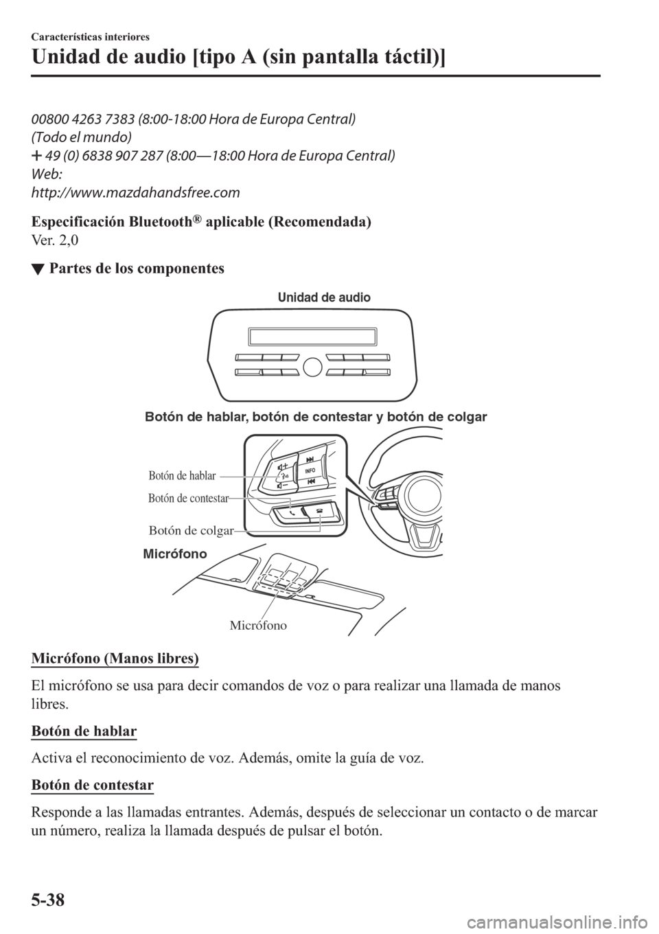 MAZDA MODEL 6 2019  Manual del propietario (in Spanish) 00800 4263 7383 (8:00-18:00 Hora de Europa Central)
(Todo el mundo)
 49 (0) 6838 907 287 (8:00Š18:00 Hora de Europa Central)
Web:
http://www.mazdahandsfree.com
�(�V�S�H�F�L�I�L�F�D�F�L�y�Q��%�O�X�H