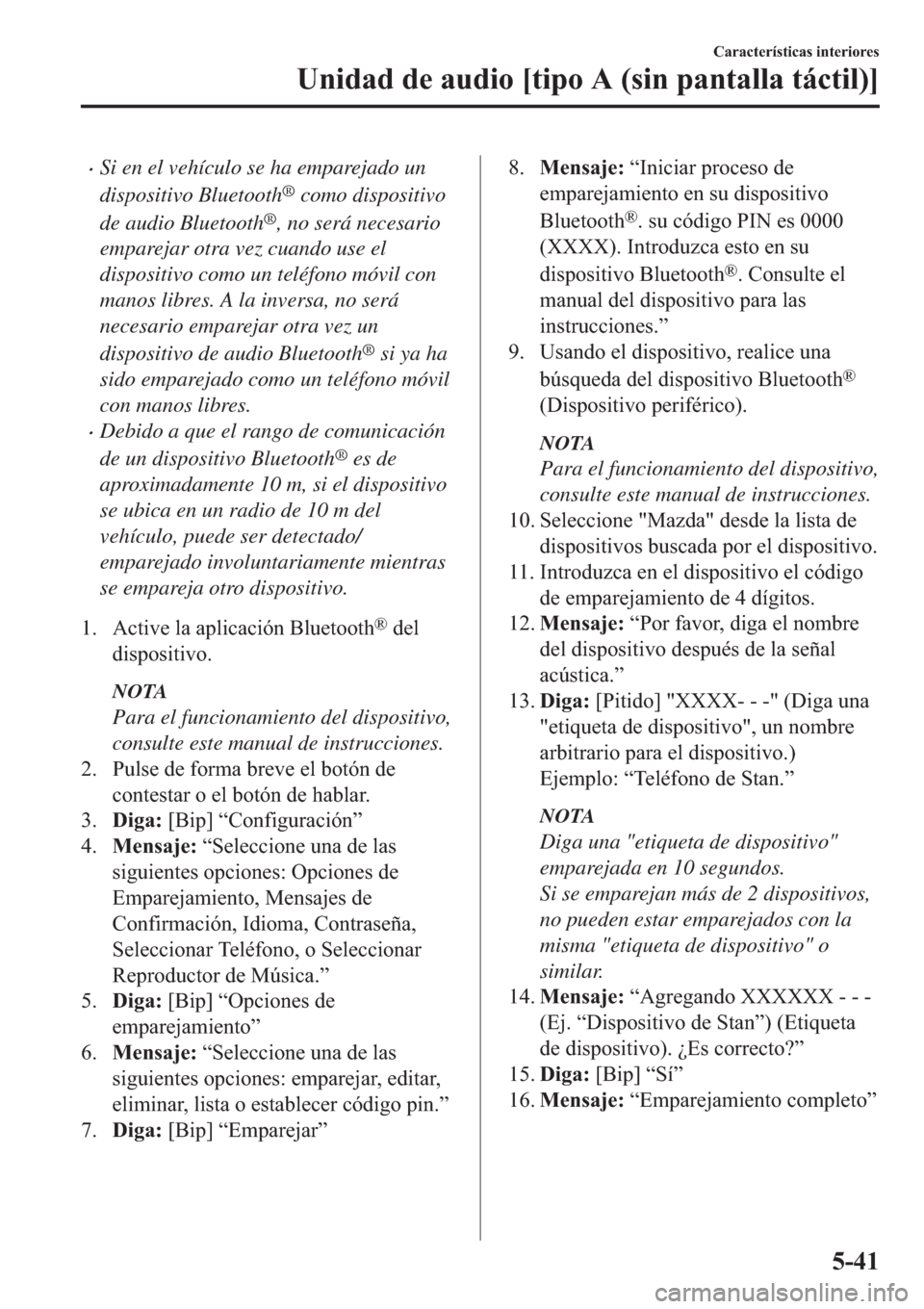 MAZDA MODEL 6 2019  Manual del propietario (in Spanish) �xSi en el vehículo se ha emparejado un
dispositivo Bluetooth
® como dispositivo
de audio Bluetooth
®, no será necesario
emparejar otra vez cuando use el
dispositivo como un teléfono móvil con
m