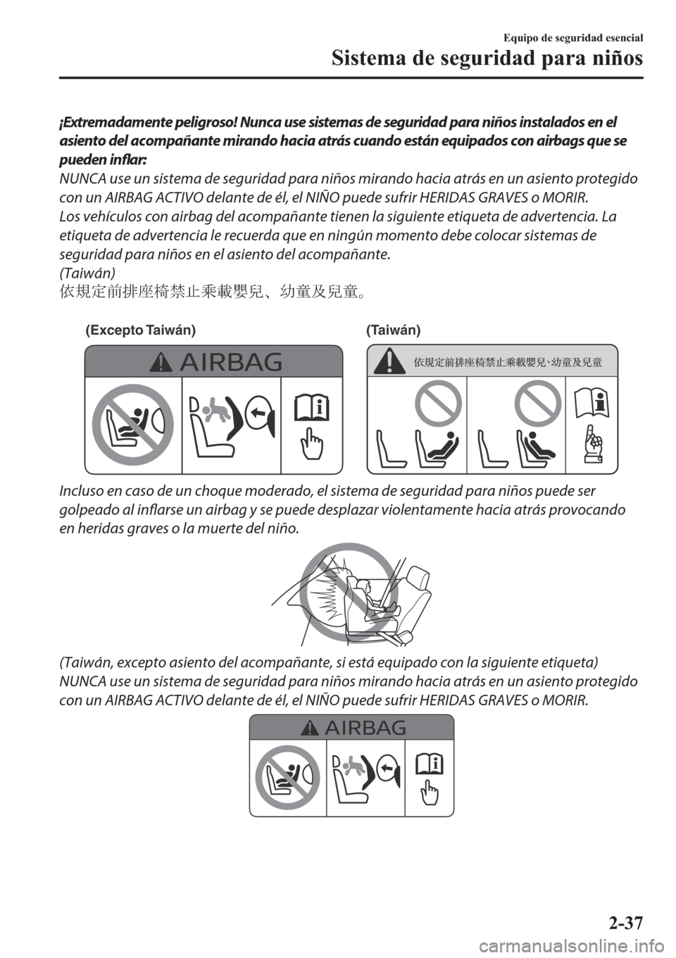 MAZDA MODEL 6 2019  Manual del propietario (in Spanish) ¡Extremadamente peligroso! Nunca use sistemas de seguridad para niños instalados en el
asiento del acompañante mirando hacia atrás cuando están equipados con airbags que se
pueden inflar:
NUNCA u