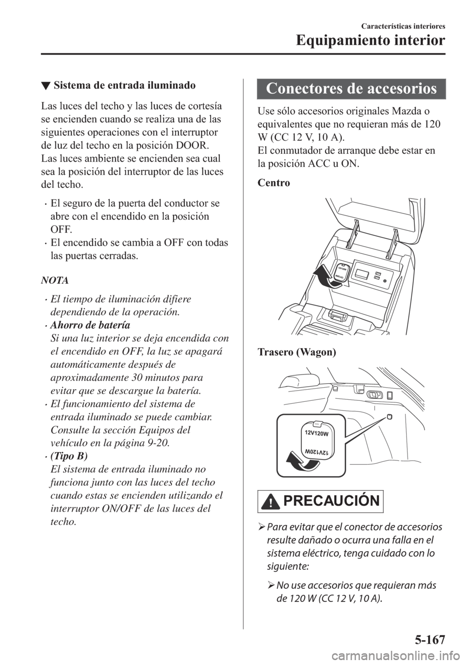 MAZDA MODEL 6 2019  Manual del propietario (in Spanish) ▼�6�L�V�W�H�P�D��G�H��H�Q�W�U�D�G�D��L�O�X�P�L�Q�D�G�R
�/�D�V��O�X�F�H�V��G�H�O��W�H�F�K�R��\��O�D�V��O�X�F�H�V��G�H��F�R�U�W�H�V�t�D
�V�H��H�Q�F�L�H�Q�G�H�Q��F�X�D�Q�G�R��V�H��U�H�D�