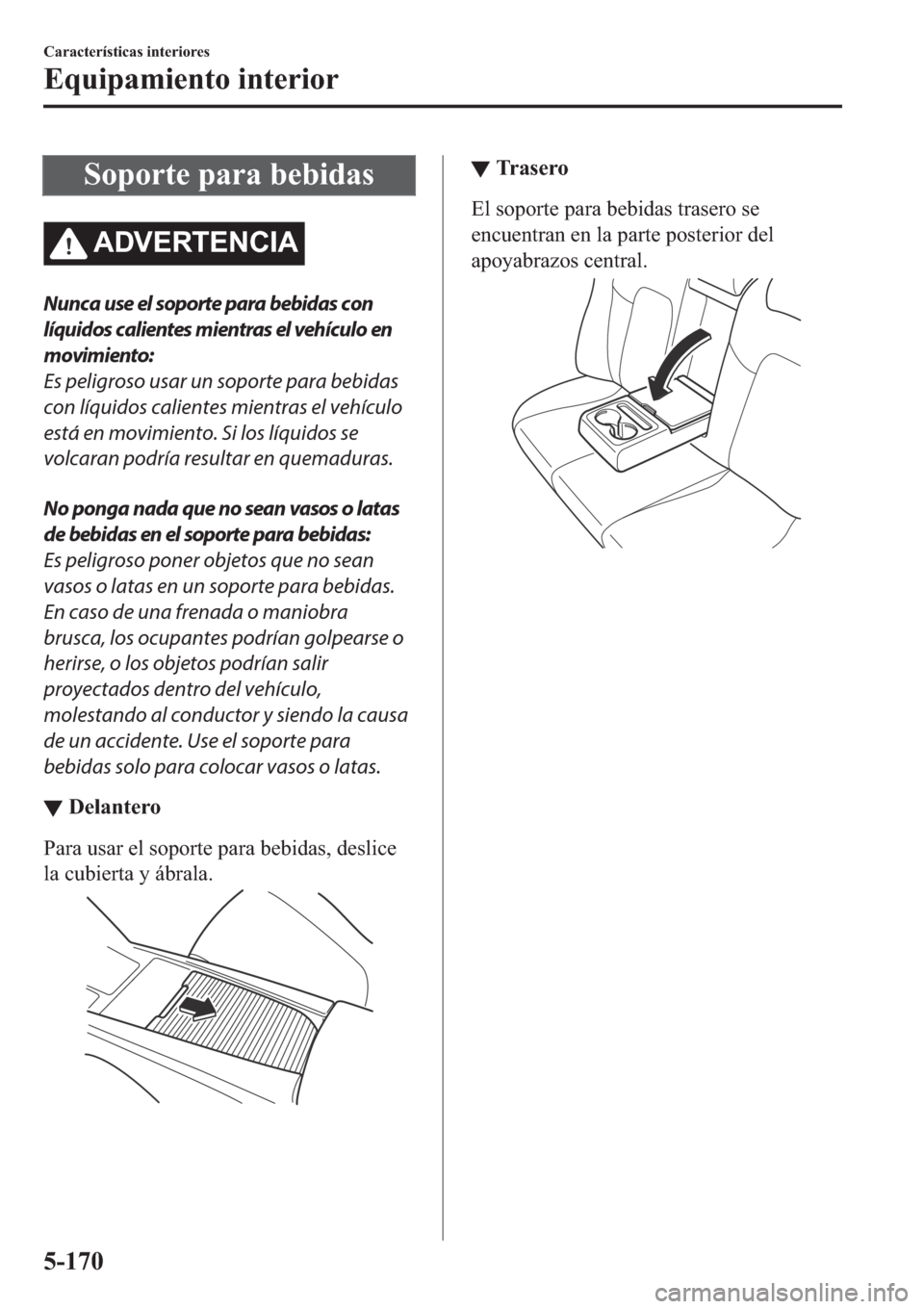 MAZDA MODEL 6 2019  Manual del propietario (in Spanish) �6�R�S�R�U�W�H��S�D�U�D��E�H�E�L�G�D�V
�$��9�(�5�7�(�1�&�,�$
Nunca use el soporte para bebidas con
líquidos calientes mientras el vehículo en
movimiento:
Es peligroso usar un soporte para bebidas