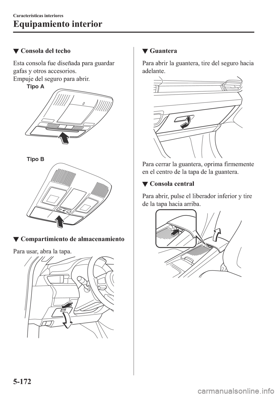 MAZDA MODEL 6 2019  Manual del propietario (in Spanish) ▼�&�R�Q�V�R�O�D��G�H�O��W�H�F�K�R
�(�V�W�D��F�R�Q�V�R�O�D��I�X�H��G�L�V�H�x�D�G�D��S�D�U�D��J�X�D�U�G�D�U
�J�D�I�D�V��\��R�W�U�R�V��D�F�F�H�V�R�U�L�R�V�
�(�P�S�X�M�H��G�H�O��V�H�J�X�U�R