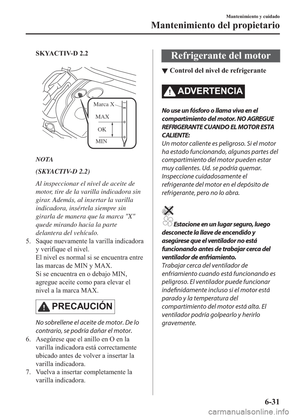 MAZDA MODEL 6 2019  Manual del propietario (in Spanish) �6�.�<�$�&�7�,�9������
�
MINOK MAX Marca X
NOTA
(SKYACTIV-D 2.2)
Al inspeccionar el nivel de aceite de
motor, tire de la varilla indicadora sin
girar. Además, al insertar la varilla
indicadora