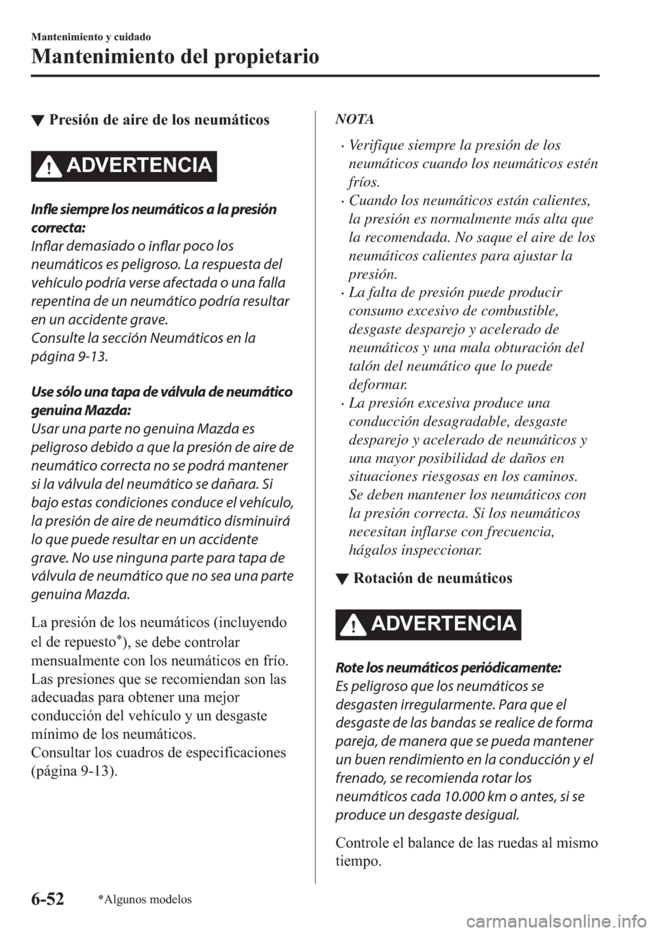 MAZDA MODEL 6 2019  Manual del propietario (in Spanish) ▼�3�U�H�V�L�y�Q��G�H��D�L�U�H��G�H��O�R�V��Q�H�X�P�i�W�L�F�R�V
�$��9�(�5�7�(�1�&�,�$
Infle siempre los neumáticos a la presión
correcta:
Inflar demasiado o 
inflar poco los
neumáticos es pe