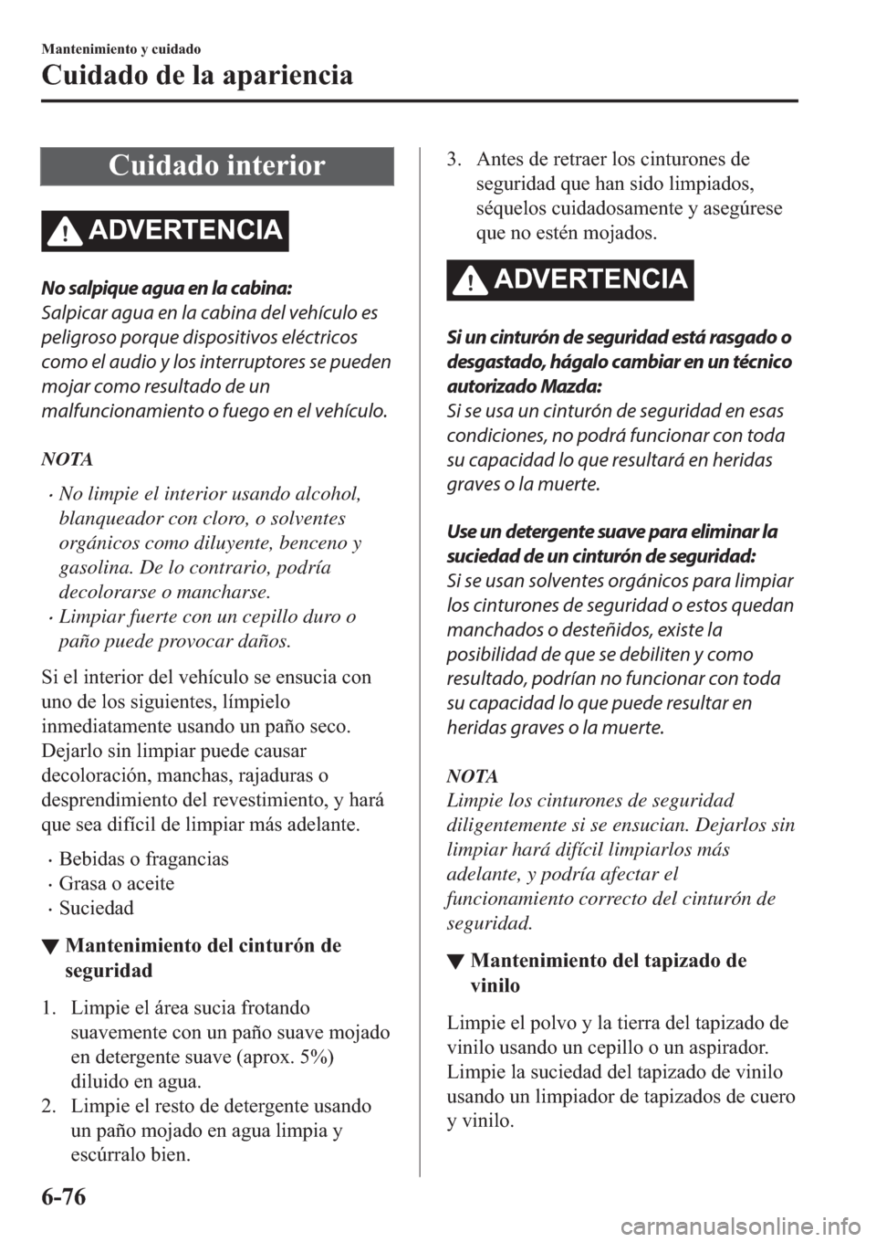 MAZDA MODEL 6 2019  Manual del propietario (in Spanish) �&�X�L�G�D�G�R��L�Q�W�H�U�L�R�U
�$��9�(�5�7�(�1�&�,�$
No salpique agua en la cabina:
Salpicar agua en la cabina del vehículo es
peligroso porque dispositivos eléctricos
como el audio y los interru