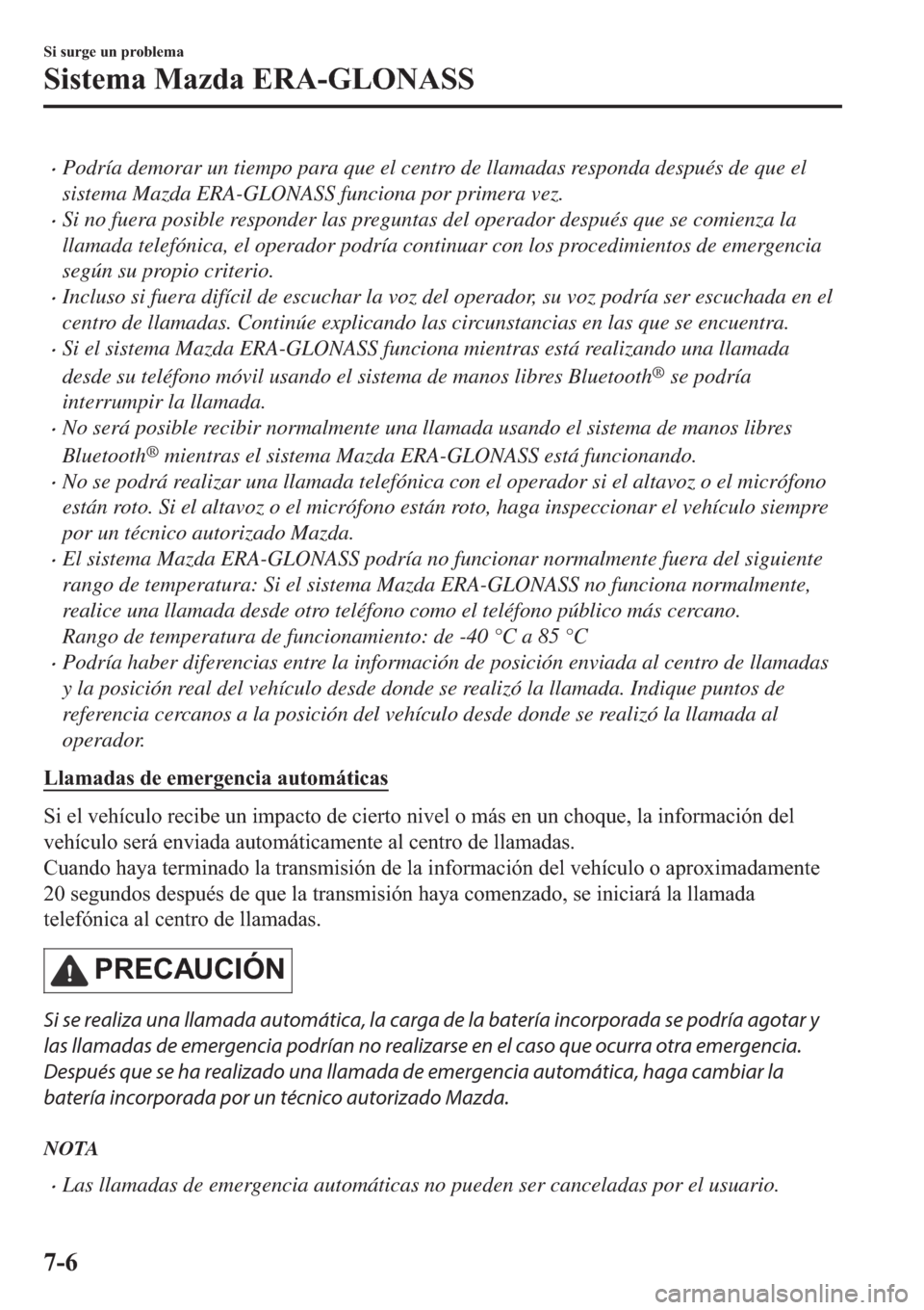 MAZDA MODEL 6 2019  Manual del propietario (in Spanish) �xPodría demorar un tiempo para que el centro de llamadas responda después de que el
sistema Mazda ERA-GLONASS funciona por primera vez.
�xSi no fuera posible responder las preguntas del operador de