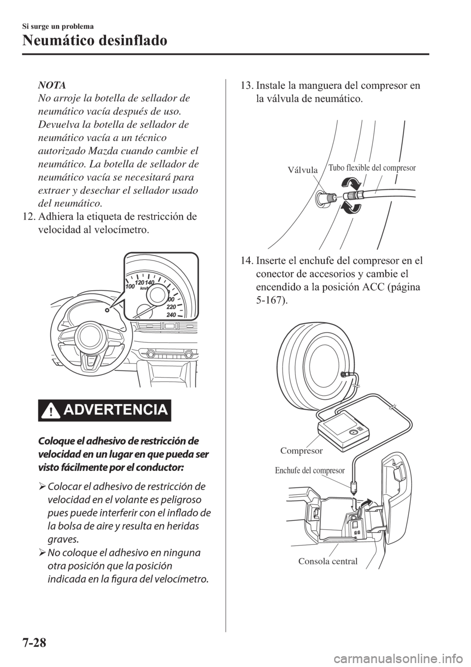 MAZDA MODEL 6 2019  Manual del propietario (in Spanish) NOTA
No arroje la botella de sellador de
neumático vacía después de uso.
Devuelva la botella de sellador de
neumático vacía a un técnico
autorizado Mazda cuando cambie el
neumático. La botella 