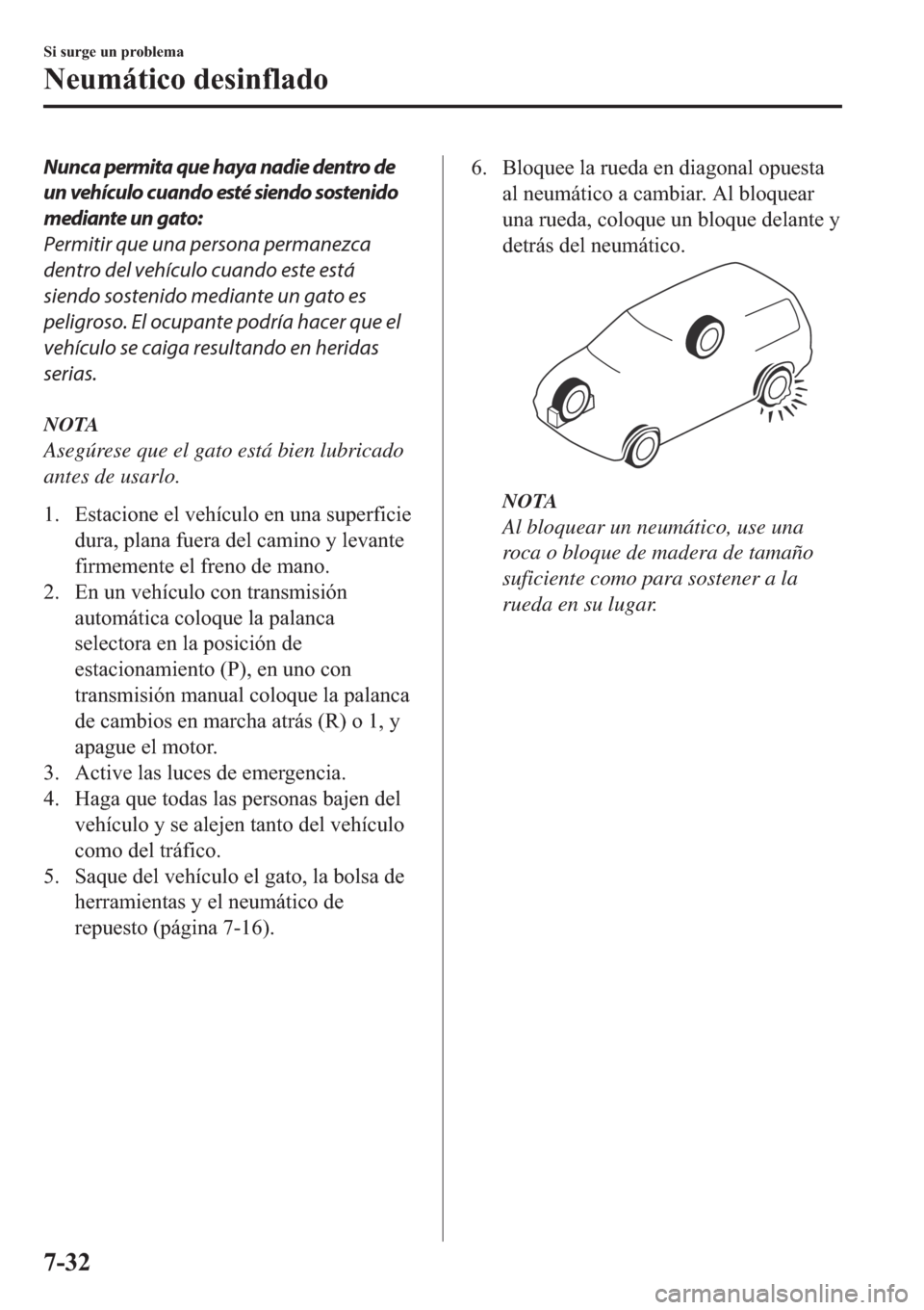 MAZDA MODEL 6 2019  Manual del propietario (in Spanish) Nunca permita que haya nadie dentro de
un vehículo cuando esté siendo sostenido
mediante un gato:
Permitir que una persona permanezca
dentro del vehículo cuando este está
siendo sostenido mediante