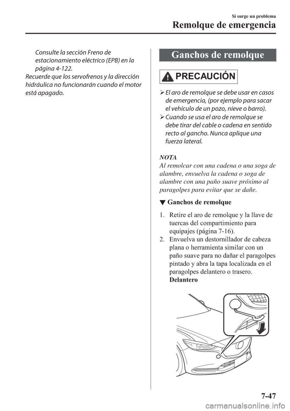 MAZDA MODEL 6 2019  Manual del propietario (in Spanish) Consulte la sección Freno de
estacionamiento eléctrico (EPB) en la
página 4-122.
Recuerde que los servofrenos y la dirección
hidráulica no funcionarán cuando el motor
está apagado.�*�D�Q�F�K�R�