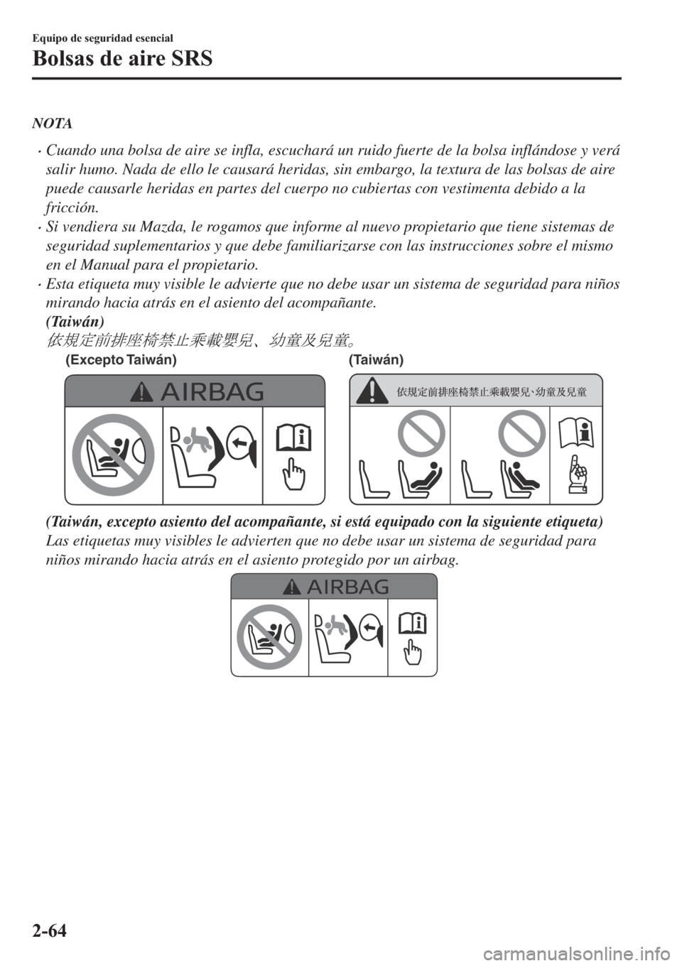 MAZDA MODEL 6 2019  Manual del propietario (in Spanish) NOTA
�xCuando una bolsa de aire se infla, escuchará un ruido fuerte de la bolsa inflándose y verá
salir humo. Nada de ello le causará heridas, sin embargo, la textura de las bolsas de aire
puede c