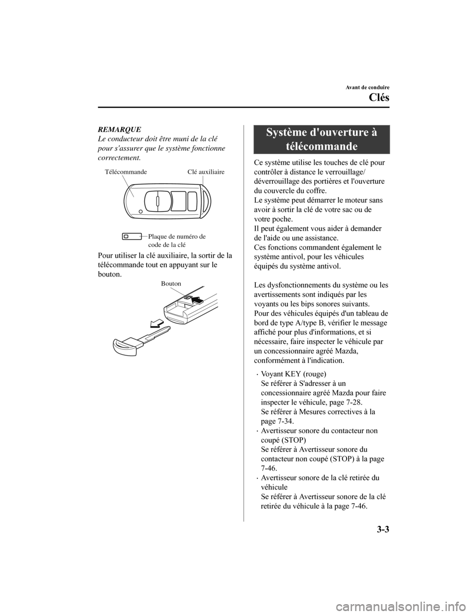 MAZDA MODEL 6 2019  Manuel du propriétaire (in French) REMARQUE
Le conducteur doit être muni de la clé
pour sassurer que le système fonctionne
correctement.
Clé auxiliaire 
Télécommande
Plaque de numéro de 
code de la clé 
Pour utiliser la clé a