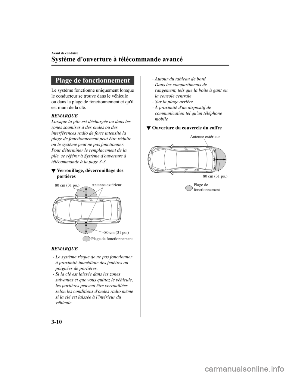 MAZDA MODEL 6 2019 Manuel du propriétaire (in French) Plage de fonctionnement
Le système fonctionne uniquement lorsque
le conducteur se trouve dans le véhicule
ou dans la plage de fonctionnement et quil
est muni de la clé.
REMARQUE
Lorsque la pile es MAZDA MODEL 6 2019 Manuel du propriétaire (in French) Plage de fonctionnement
Le système fonctionne uniquement lorsque
le conducteur se trouve dans le véhicule
ou dans la plage de fonctionnement et quil
est muni de la clé.
REMARQUE
Lorsque la pile es
