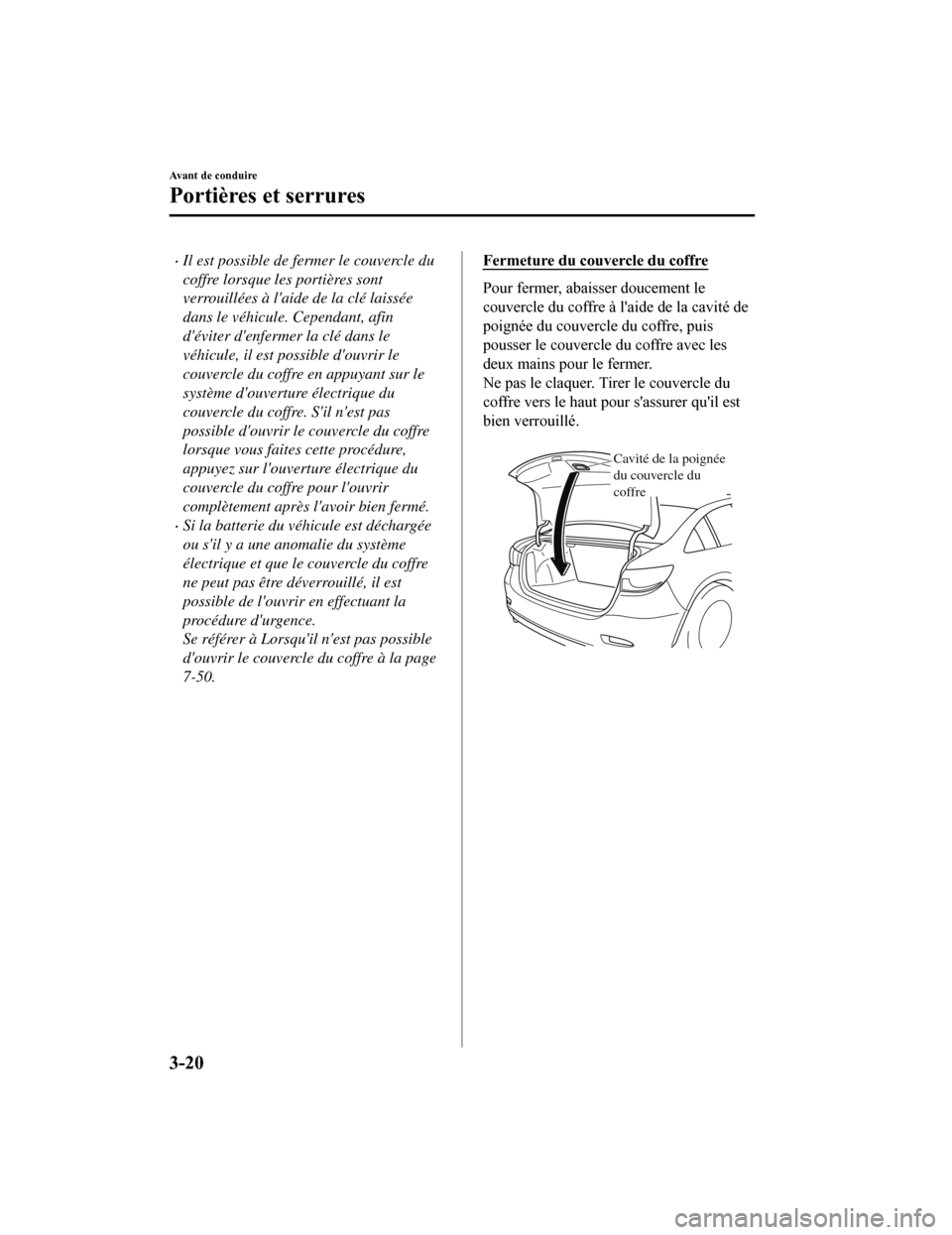MAZDA MODEL 6 2019 Manuel du propriétaire (in French) Il est possible de fermer le couvercle du
coffre lorsque les portières sont
verrouillées à laide de la clé laissée
dans le véhicule. Cependant, afin
déviter denfermer la clé dans le
véh MAZDA MODEL 6 2019 Manuel du propriétaire (in French) Il est possible de fermer le couvercle du
coffre lorsque les portières sont
verrouillées à laide de la clé laissée
dans le véhicule. Cependant, afin
déviter denfermer la clé dans le
véh