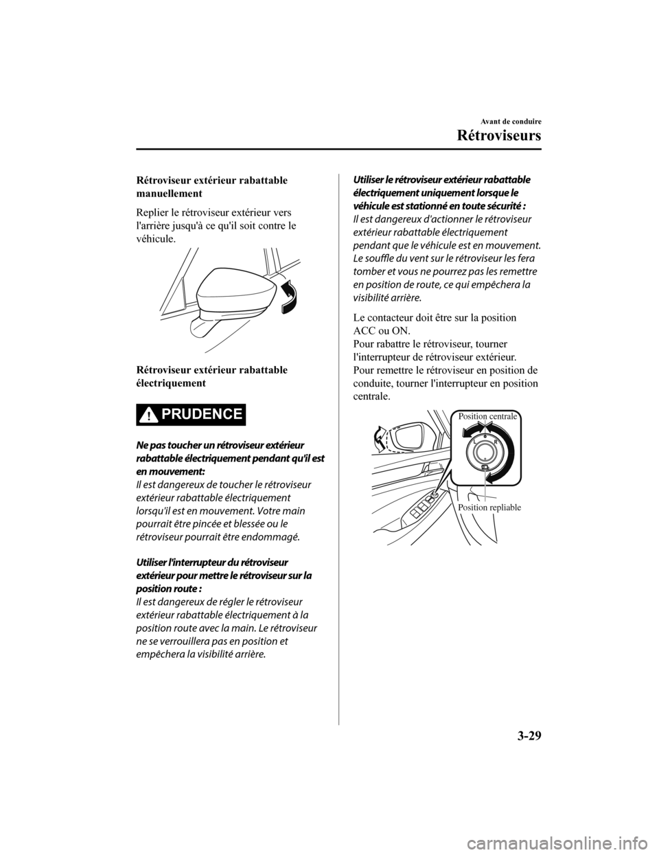 MAZDA MODEL 6 2019 Manuel du propriétaire (in French) Rétroviseur extérieur rabattable
manuellement
Replier le rétroviseur extérieur vers
larrière jusquà ce quil soit contre le
véhicule.
Rétroviseur extérieur rabattable
électriquement
PRUDEN MAZDA MODEL 6 2019 Manuel du propriétaire (in French) Rétroviseur extérieur rabattable
manuellement
Replier le rétroviseur extérieur vers
larrière jusquà ce quil soit contre le
véhicule.
Rétroviseur extérieur rabattable
électriquement
PRUDEN
