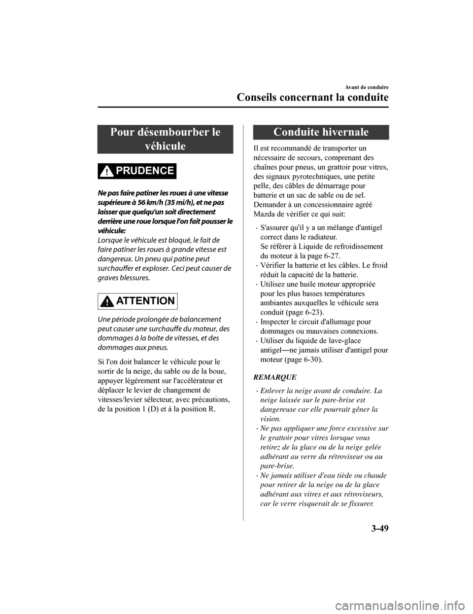 MAZDA MODEL 6 2019 Manuel du propriétaire (in French) Pour désembourber levéhicule
PRUDENCE
Ne pas faire patiner les roues à une vitesse
supérieure à 56 km/h (35 mi/h), et ne pas
laisser que quelquun soit directement
derrière une roue lorsque lon MAZDA MODEL 6 2019 Manuel du propriétaire (in French) Pour désembourber levéhicule
PRUDENCE
Ne pas faire patiner les roues à une vitesse
supérieure à 56 km/h (35 mi/h), et ne pas
laisser que quelquun soit directement
derrière une roue lorsque lon