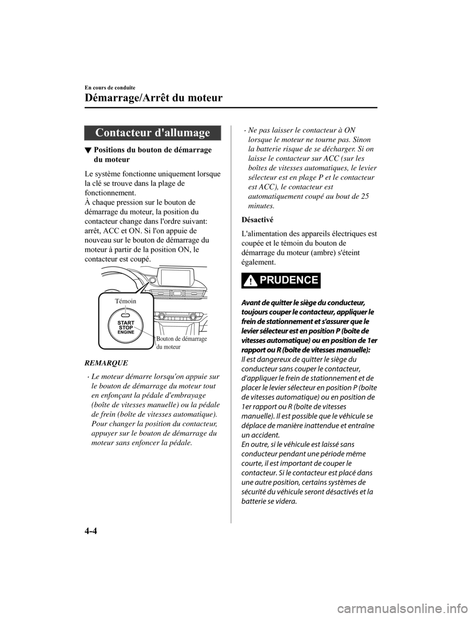 MAZDA MODEL 6 2019  Manuel du propriétaire (in French) Contacteur dallumage
▼Positions du bouton de démarrage
du moteur
Le système fonctionne uniquement lorsque
la clé se trouve dans la plage de
fonctionnement.
À chaque pression sur le bouton de
d�