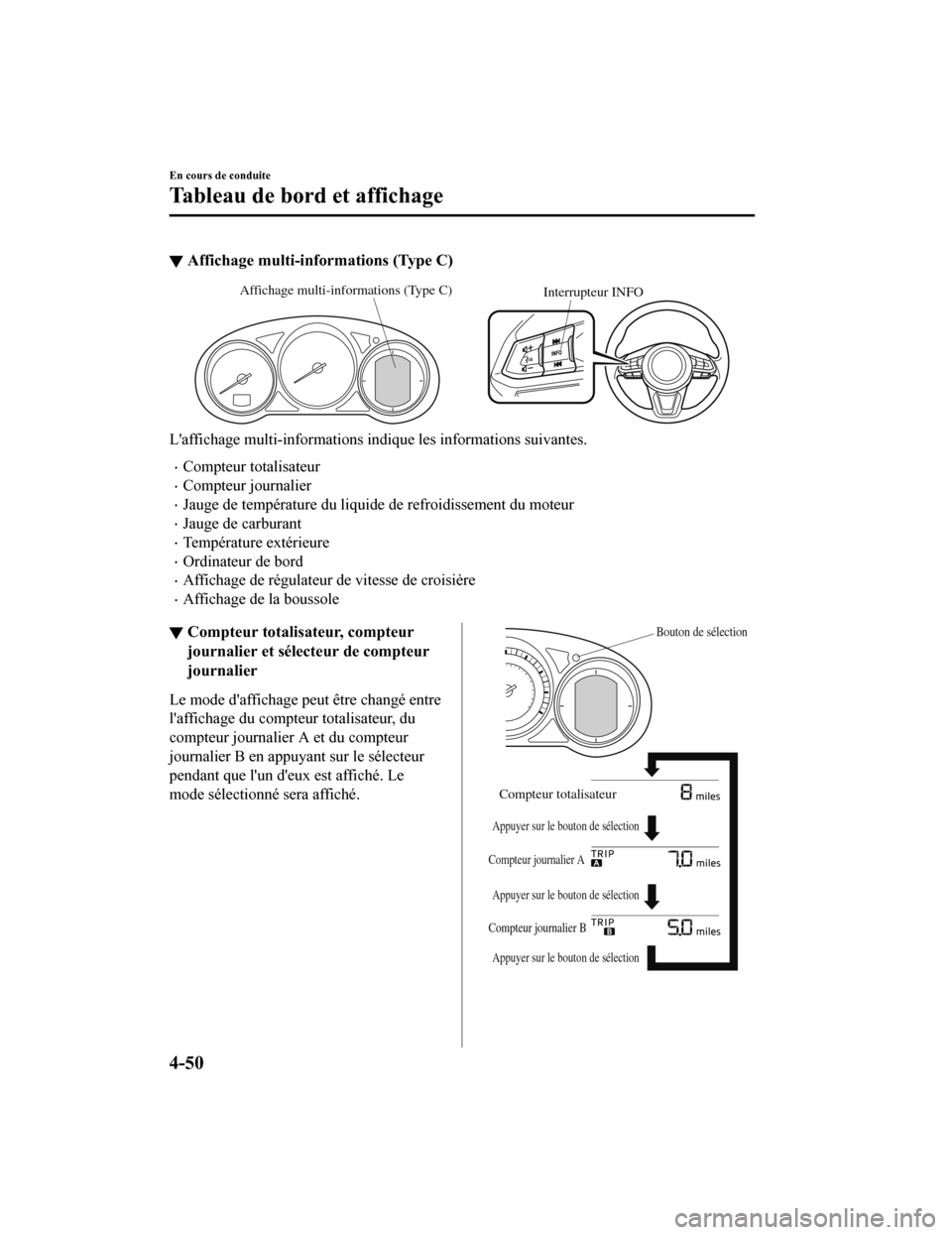 MAZDA MODEL 6 2019  Manuel du propriétaire (in French) ▼Affichage multi-informations (Type C)
Interrupteur INFO
Affichage multi-informations (Type C)
Laffichage multi-info
rmations indique les informations suivant es.
Compteur totalisateur
Compte