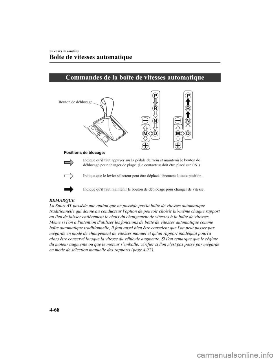 MAZDA MODEL 6 2019 Manuel du propriétaire (in French) Commandes de la boîte de vitesses automatique
Bouton de déblocage
Indique que le levier sélecteur peut être déplacé librement à toute positi\
on.
Indique quil faut maintenir le bouton de débl MAZDA MODEL 6 2019 Manuel du propriétaire (in French) Commandes de la boîte de vitesses automatique
Bouton de déblocage
Indique que le levier sélecteur peut être déplacé librement à toute positi\
on.
Indique quil faut maintenir le bouton de débl