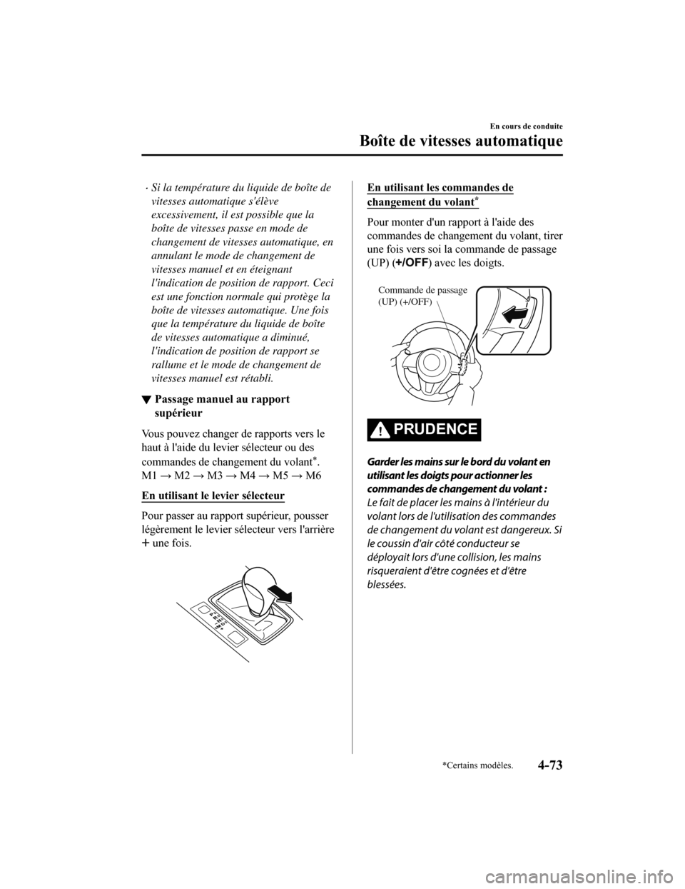 MAZDA MODEL 6 2019 Manuel du propriétaire (in French) Si la température du liquide de boîte de
vitesses automatique sélève
excessivement, il est possible que la
boîte de vitesses passe en mode de
changement de vitesses automatique, en
annulant l MAZDA MODEL 6 2019 Manuel du propriétaire (in French) Si la température du liquide de boîte de
vitesses automatique sélève
excessivement, il est possible que la
boîte de vitesses passe en mode de
changement de vitesses automatique, en
annulant l