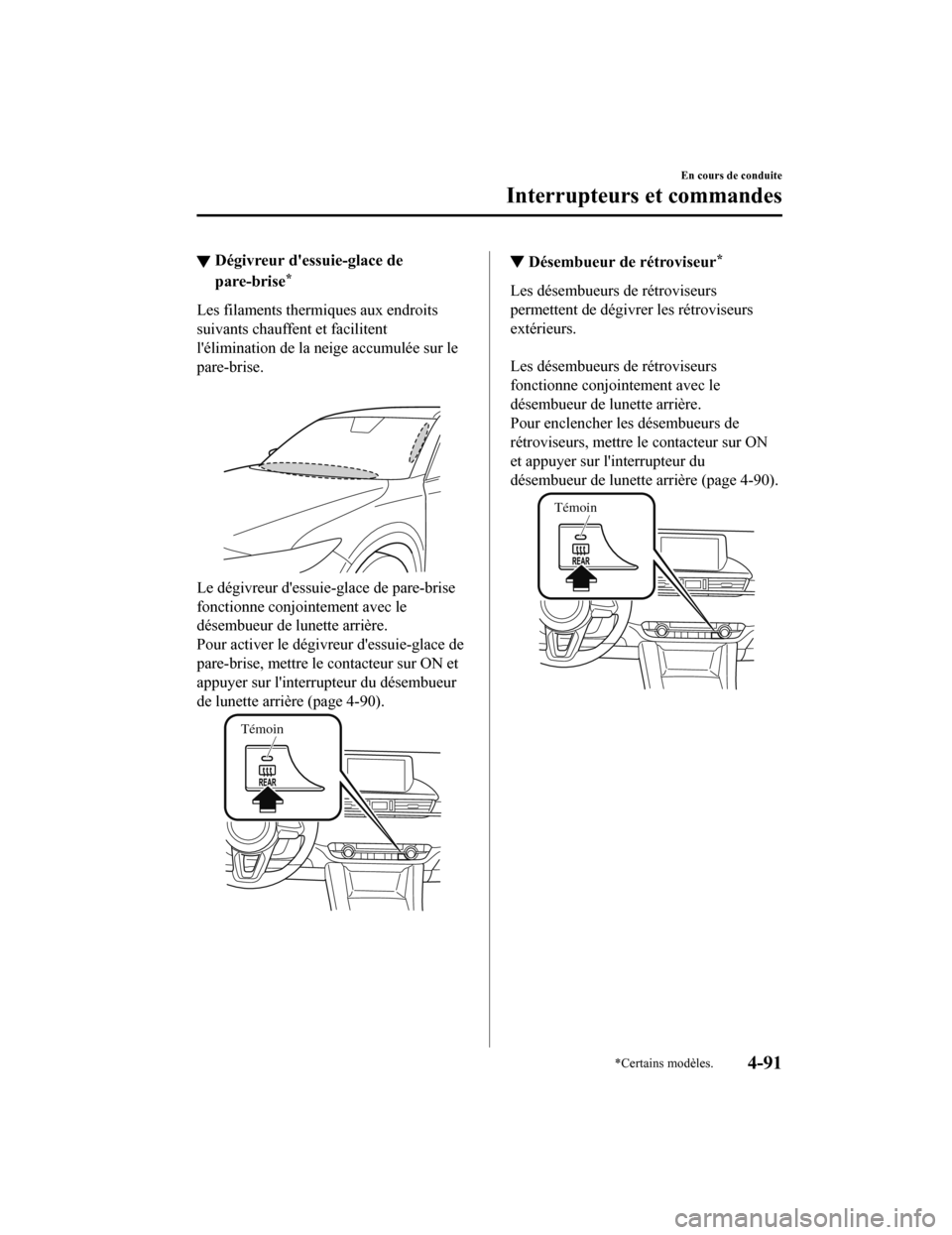 MAZDA MODEL 6 2019 Manuel du propriétaire (in French) ▼Dégivreur dessuie-glace de
pare-brise*
Les filaments thermiques aux endroits
suivants chauffent et facilitent
lélimination de la ne
ige accumulée sur le
pare-brise.
Le dégivreur dessuie -gla MAZDA MODEL 6 2019 Manuel du propriétaire (in French) ▼Dégivreur dessuie-glace de
pare-brise*
Les filaments thermiques aux endroits
suivants chauffent et facilitent
lélimination de la ne
ige accumulée sur le
pare-brise.
Le dégivreur dessuie -gla