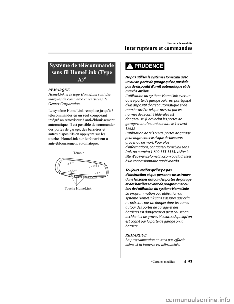 MAZDA MODEL 6 2019 Manuel du propriétaire (in French) Système de télécommandesans fil HomeLink (Type
A)
*
REMARQUE
HomeLink et le logo HomeLink sont des
marques de commerce enregistrées de
Gentex Corporation.
Le système HomeLink remplace jusquà 3
MAZDA MODEL 6 2019 Manuel du propriétaire (in French) Système de télécommandesans fil HomeLink (Type
A)
*
REMARQUE
HomeLink et le logo HomeLink sont des
marques de commerce enregistrées de
Gentex Corporation.
Le système HomeLink remplace jusquà 3