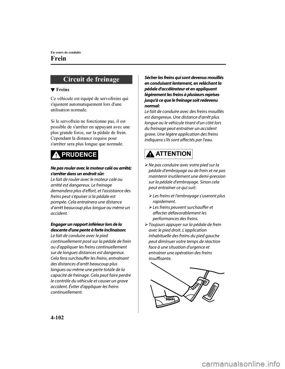 MAZDA MODEL 6 2019 Manuel du propriétaire (in French) Circuit de freinage
▼Freins
Ce véhicule est équipé de servofreins qui
sajustent automatiquement lors dune
utilisation normale.
Si le servofrein ne fonctionne pas, il est
possible de sarrête MAZDA MODEL 6 2019 Manuel du propriétaire (in French) Circuit de freinage
▼Freins
Ce véhicule est équipé de servofreins qui
sajustent automatiquement lors dune
utilisation normale.
Si le servofrein ne fonctionne pas, il est
possible de sarrête