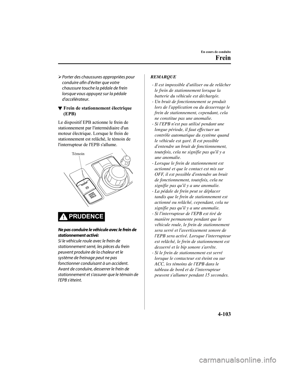 MAZDA MODEL 6 2019 Manuel du propriétaire (in French) Porter des chaussures appropriées pour
conduire afin déviter que votre
chaussure touche la pédale de frein
lorsque vous appuyez sur la pédale
daccélérateur.
▼ Frein de stationnement élec MAZDA MODEL 6 2019 Manuel du propriétaire (in French) Porter des chaussures appropriées pour
conduire afin déviter que votre
chaussure touche la pédale de frein
lorsque vous appuyez sur la pédale
daccélérateur.
▼ Frein de stationnement élec