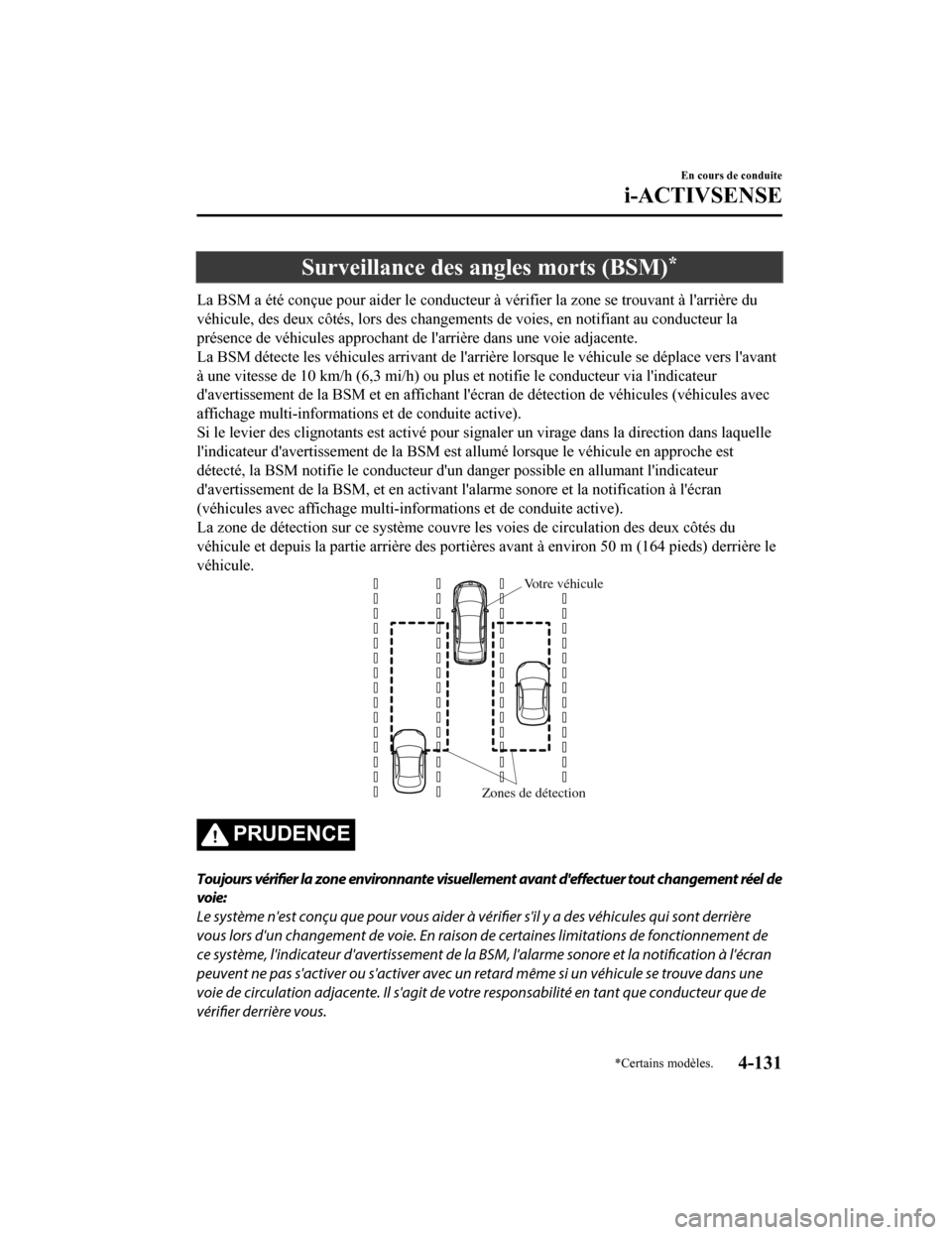 MAZDA MODEL 6 2019 Manuel du propriétaire (in French) Surveillance des angles morts (BSM)*
La BSM a été conçue pour aider le conducteur à vérifier la zone se trouvant à larrière du
véhicule, des deux côtés, lors des changements de voies, en no MAZDA MODEL 6 2019 Manuel du propriétaire (in French) Surveillance des angles morts (BSM)*
La BSM a été conçue pour aider le conducteur à vérifier la zone se trouvant à larrière du
véhicule, des deux côtés, lors des changements de voies, en no