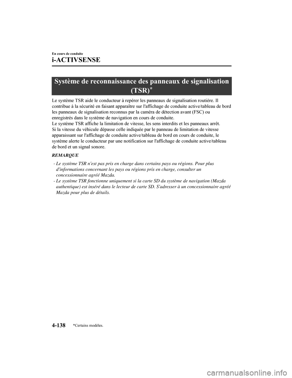 MAZDA MODEL 6 2019  Manuel du propriétaire (in French) Système de reconnaissance des panneaux de signalisation(TSR)
*
Le système TSR aide le conducteur à repérer les panneaux de sig nalisation routière. Il
contribue à la sécurité en faisant appara