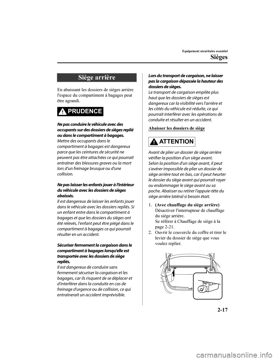 MAZDA MODEL 6 2019 Manuel du propriétaire (in French) Siège arrière
En abaissant les dossiers de sièges arrière
lespace du compartiment à bagages peut
être agrandi.
PRUDENCE
Ne pas conduire le véhicule avec des
occupants sur des dossiers de sièg MAZDA MODEL 6 2019 Manuel du propriétaire (in French) Siège arrière
En abaissant les dossiers de sièges arrière
lespace du compartiment à bagages peut
être agrandi.
PRUDENCE
Ne pas conduire le véhicule avec des
occupants sur des dossiers de sièg