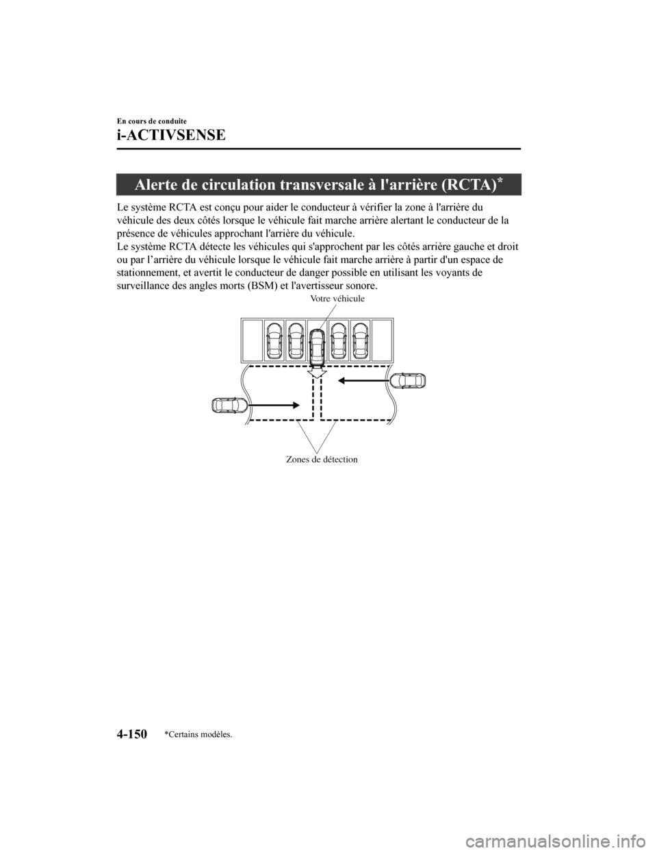 MAZDA MODEL 6 2019 Manuel du propriétaire (in French) Alerte de circulation transversale à larrière (RCTA)*
Le système RCTA est conçu pour aider le conducteur à vérifier la zone à larrière du
véhicule des deux côtés lorsque le véhicule fai MAZDA MODEL 6 2019 Manuel du propriétaire (in French) Alerte de circulation transversale à larrière (RCTA)*
Le système RCTA est conçu pour aider le conducteur à vérifier la zone à larrière du
véhicule des deux côtés lorsque le véhicule fai