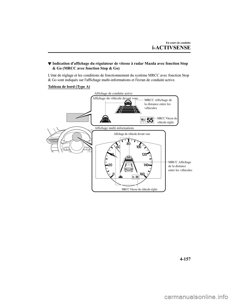 MAZDA MODEL 6 2019 Manuel du propriétaire (in French) ▼Indication daffichage du régulat
eur de vitesse à radar Mazda avec fonction Stop
& Go (MRCC avec fonction Stop & Go)
Létat de réglage et les conditi ons de fonctionnement du système MRCC ave MAZDA MODEL 6 2019 Manuel du propriétaire (in French) ▼Indication daffichage du régulat
eur de vitesse à radar Mazda avec fonction Stop
& Go (MRCC avec fonction Stop & Go)
Létat de réglage et les conditi ons de fonctionnement du système MRCC ave
