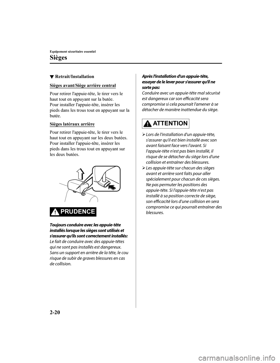 MAZDA MODEL 6 2019 Manuel du propriétaire (in French) ▼Retrait/Installation
Sièges avant/Siège arrière central
Pour retirer lappuie-tête, le tirer vers le
haut tout en appuyant sur la butée.
Pour installer lappuie-tête, insérer les
pieds dans MAZDA MODEL 6 2019 Manuel du propriétaire (in French) ▼Retrait/Installation
Sièges avant/Siège arrière central
Pour retirer lappuie-tête, le tirer vers le
haut tout en appuyant sur la butée.
Pour installer lappuie-tête, insérer les
pieds dans