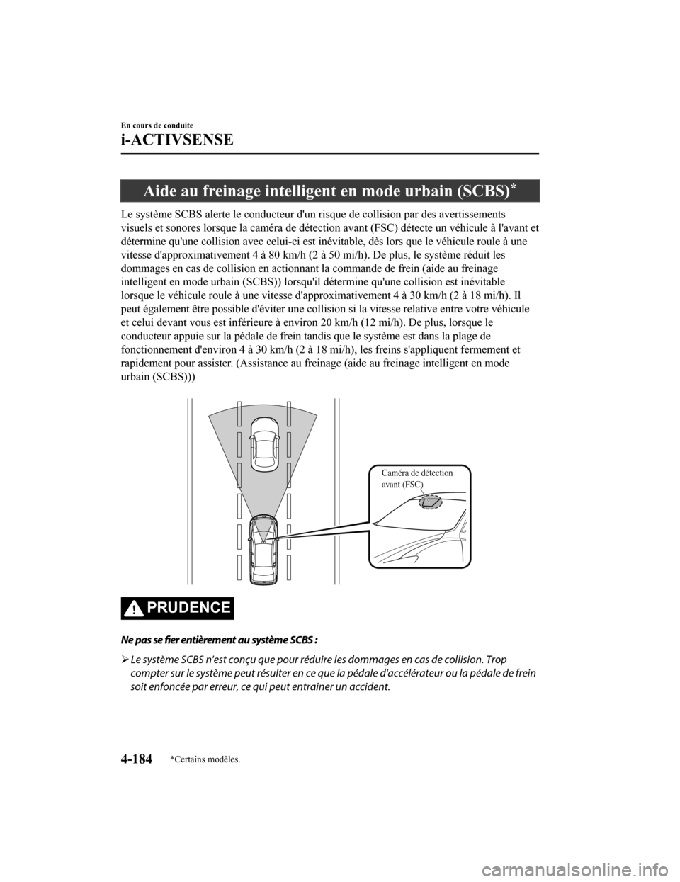 MAZDA MODEL 6 2019 Manuel du propriétaire (in French) Aide au freinage intelligent en mode urbain (SCBS)*
Le système SCBS alerte le conducteur dun risque de collision p ar des avertissements
visuels et sonores lor sque la caméra de détection avant (F MAZDA MODEL 6 2019 Manuel du propriétaire (in French) Aide au freinage intelligent en mode urbain (SCBS)*
Le système SCBS alerte le conducteur dun risque de collision p ar des avertissements
visuels et sonores lor sque la caméra de détection avant (F