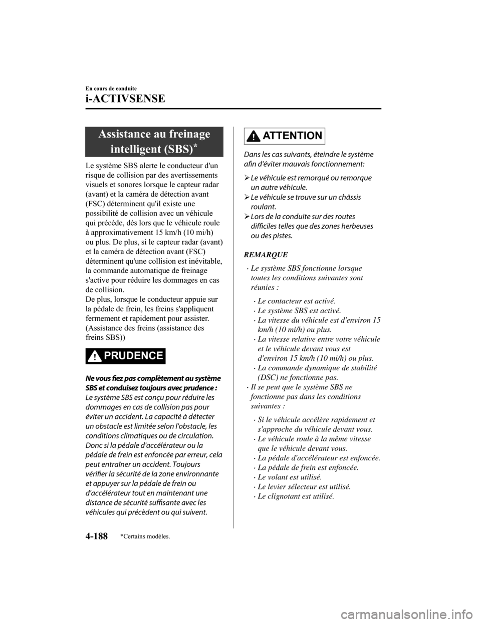 MAZDA MODEL 6 2019 Manuel du propriétaire (in French) Assistance au freinageintelligent (SBS)
*
Le système SBS alerte le conducteur dun
risque de collision par des avertissements
visuels et sonores lorsque le capteur radar
(avant) et la caméra de dét MAZDA MODEL 6 2019 Manuel du propriétaire (in French) Assistance au freinageintelligent (SBS)
*
Le système SBS alerte le conducteur dun
risque de collision par des avertissements
visuels et sonores lorsque le capteur radar
(avant) et la caméra de dét