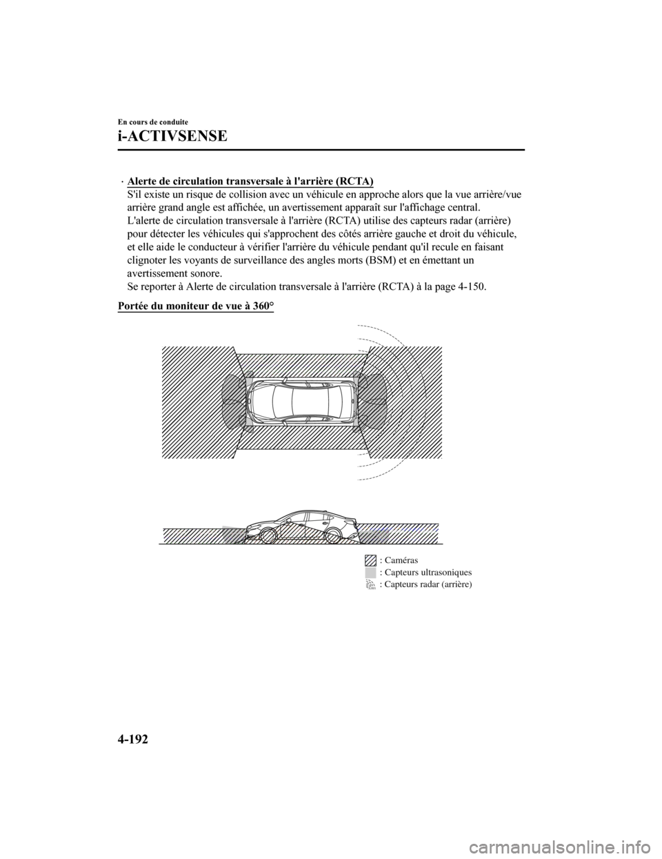 MAZDA MODEL 6 2019 Manuel du propriétaire (in French) Alerte de circulation transversale à larrière (RCTA)
Sil existe un risque de collision avec un véhicule en approche alors que la vue arrière/vue
arrière grand angle est affiché e, un averti MAZDA MODEL 6 2019 Manuel du propriétaire (in French) Alerte de circulation transversale à larrière (RCTA)
Sil existe un risque de collision avec un véhicule en approche alors que la vue arrière/vue
arrière grand angle est affiché e, un averti