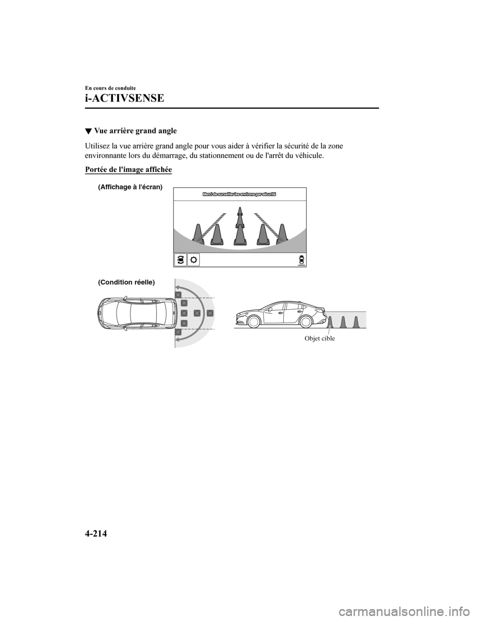 MAZDA MODEL 6 2019  Manuel du propriétaire (in French) ▼Vue arrière grand angle
Utilisez la vue arrière grand angle pour vous aider à vérifier la sécurité de la zone
environnante lors du démarrage, du stationnement ou de larrêt du véhicule.
Po