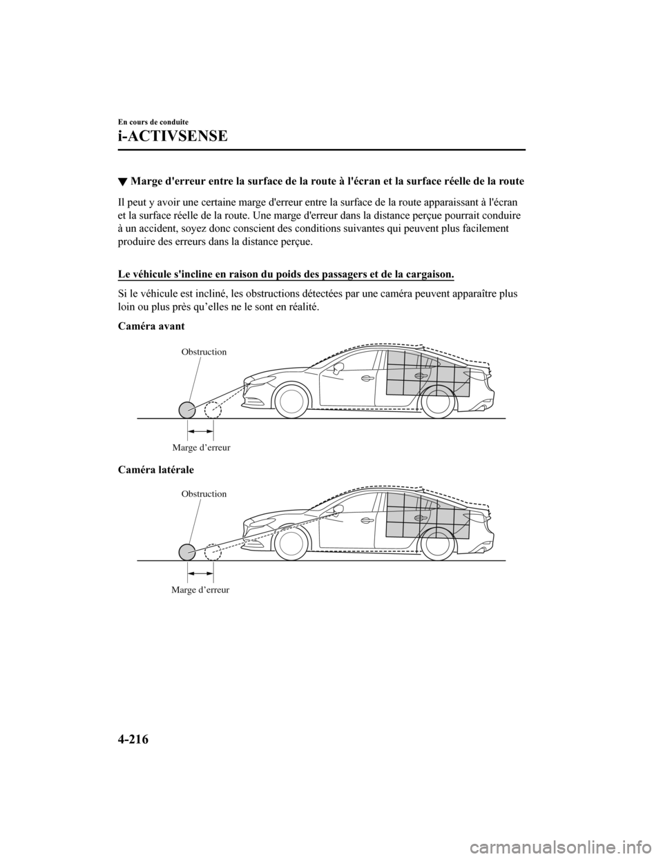 MAZDA MODEL 6 2019 Manuel du propriétaire (in French) ▼Marge derreur entre la surface de la route à lécran et la surface réelle de la route
Il peut y avoir une certaine marge derreur entre la surface de la route apparaissant à lécran
et la sur MAZDA MODEL 6 2019 Manuel du propriétaire (in French) ▼Marge derreur entre la surface de la route à lécran et la surface réelle de la route
Il peut y avoir une certaine marge derreur entre la surface de la route apparaissant à lécran
et la sur