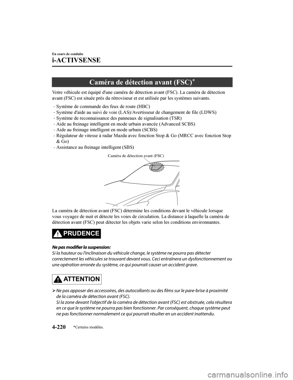 MAZDA MODEL 6 2019 Manuel du propriétaire (in French) Caméra de détection avant (FSC)*
Votre véhicule est équipé dune caméra de détection avant (FSC). La caméra de détection
avant (FSC) est située près du r étroviseur et est utilisée par le MAZDA MODEL 6 2019 Manuel du propriétaire (in French) Caméra de détection avant (FSC)*
Votre véhicule est équipé dune caméra de détection avant (FSC). La caméra de détection
avant (FSC) est située près du r étroviseur et est utilisée par le