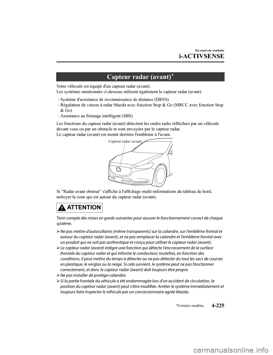 MAZDA MODEL 6 2019 Manuel du propriétaire (in French) Capteur radar (avant)*
Votre véhicule est équipé dun capteur radar (avant).
Les systèmes mentionnés ci-dessous utilisent également le capteur radar (avant).
Système dassistance de reconnai MAZDA MODEL 6 2019 Manuel du propriétaire (in French) Capteur radar (avant)*
Votre véhicule est équipé dun capteur radar (avant).
Les systèmes mentionnés ci-dessous utilisent également le capteur radar (avant).
Système dassistance de reconnai