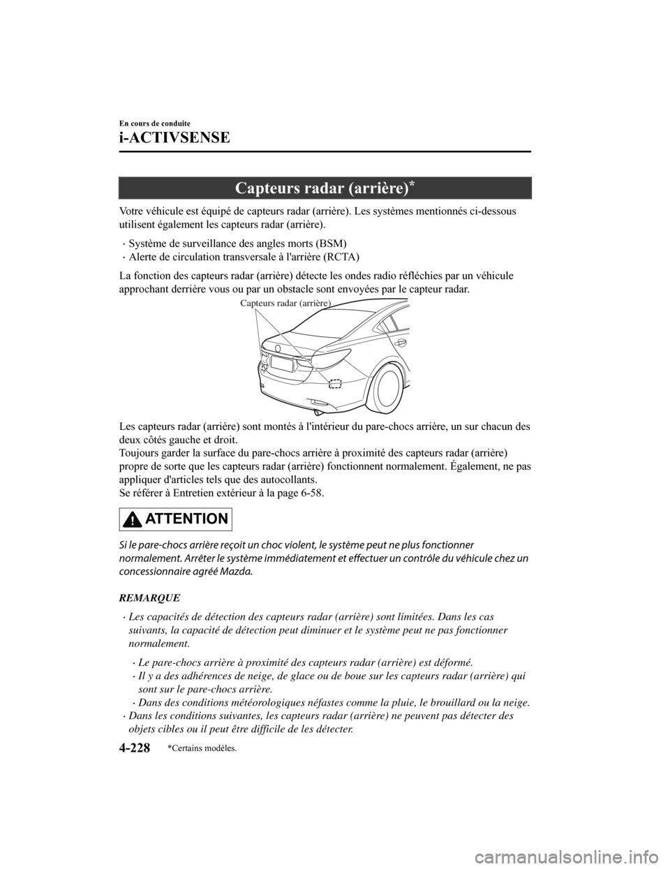 MAZDA MODEL 6 2019 Manuel du propriétaire (in French) Capteurs radar (arrière)*
Votre véhicule est équipé de capteurs radar (arrière). Les systèmes mentionnés ci-dessous
utilisent également les capteurs radar (arrière).
Système de surveillan MAZDA MODEL 6 2019 Manuel du propriétaire (in French) Capteurs radar (arrière)*
Votre véhicule est équipé de capteurs radar (arrière). Les systèmes mentionnés ci-dessous
utilisent également les capteurs radar (arrière).
Système de surveillan