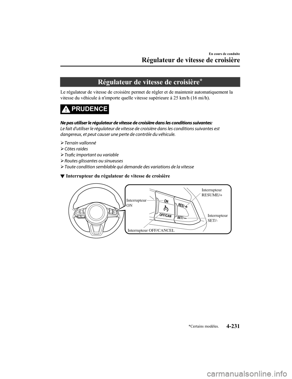 MAZDA MODEL 6 2019 Manuel du propriétaire (in French) Régulateur de vitesse de croisière*
Le régulateur de vitesse de croisière permet de régler et de maintenir automatiquement la
vitesse du véhicule à nimporte q uelle vitesse supérieure à 25 k MAZDA MODEL 6 2019 Manuel du propriétaire (in French) Régulateur de vitesse de croisière*
Le régulateur de vitesse de croisière permet de régler et de maintenir automatiquement la
vitesse du véhicule à nimporte q uelle vitesse supérieure à 25 k