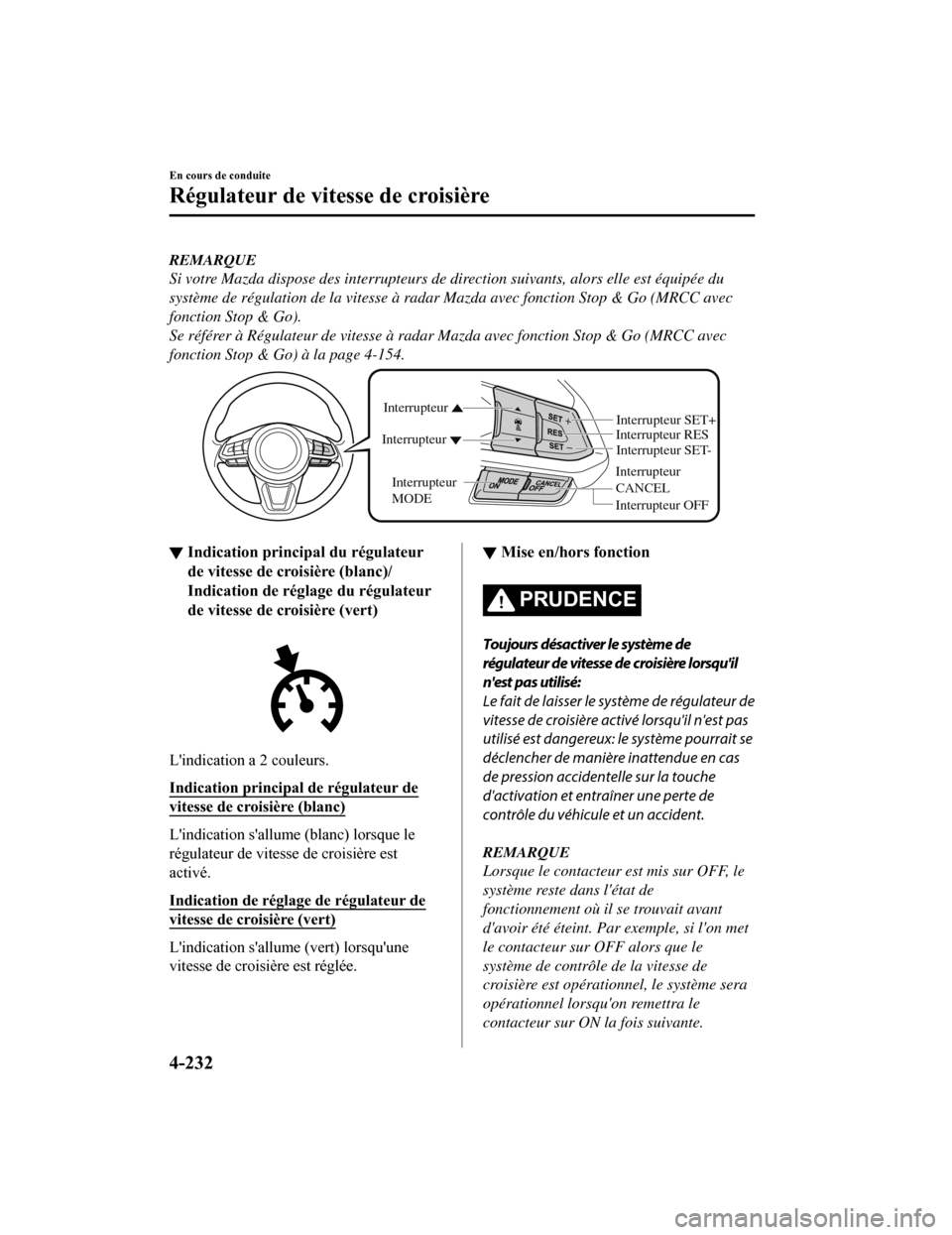 MAZDA MODEL 6 2019 Manuel du propriétaire (in French) REMARQUE
Si votre Mazda dispose des interrupteurs de direction suivants, alors elle est équipée du
système de régulation de la vitesse à radar Mazda avec fonction Stop & Go (MRCC avec
fonction St MAZDA MODEL 6 2019 Manuel du propriétaire (in French) REMARQUE
Si votre Mazda dispose des interrupteurs de direction suivants, alors elle est équipée du
système de régulation de la vitesse à radar Mazda avec fonction Stop & Go (MRCC avec
fonction St