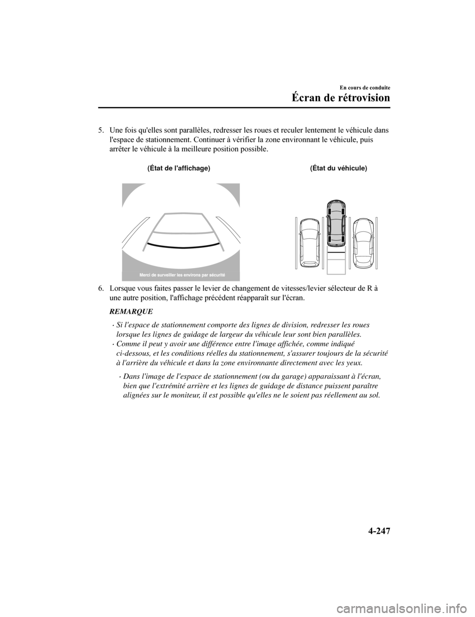 MAZDA MODEL 6 2019 Manuel du propriétaire (in French) 5. Une fois quelles sont parallèles, redresser les roues et reculer lentement le véhicule dans
lespace de stationnement. Continuer à vérifier la zone environ nant le véhicule, puis
arrêter le MAZDA MODEL 6 2019 Manuel du propriétaire (in French) 5. Une fois quelles sont parallèles, redresser les roues et reculer lentement le véhicule dans
lespace de stationnement. Continuer à vérifier la zone environ nant le véhicule, puis
arrêter le