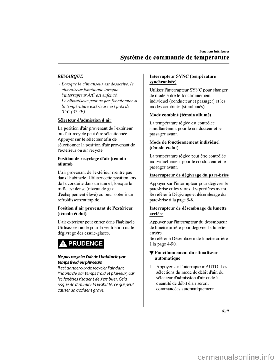 MAZDA MODEL 6 2019  Manuel du propriétaire (in French) REMARQUE
Lorsque le climatiseur est désactivé, le
climatiseur fonctionne lorsque
linterrupteur A/C est enfoncé.
Le climatiseur peut ne pas fonctionner si
la température extérieure est prè