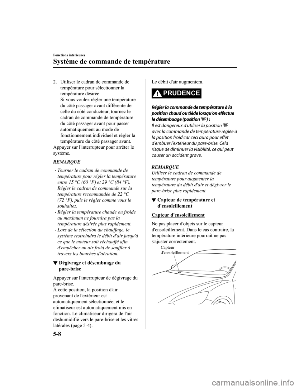 MAZDA MODEL 6 2019  Manuel du propriétaire (in French) 2. Utiliser le cadran de commande detempérature pour sélectionner la
température désirée.
Si vous voulez régler une température
du côté passager avant différente de
celle du côté conducteu