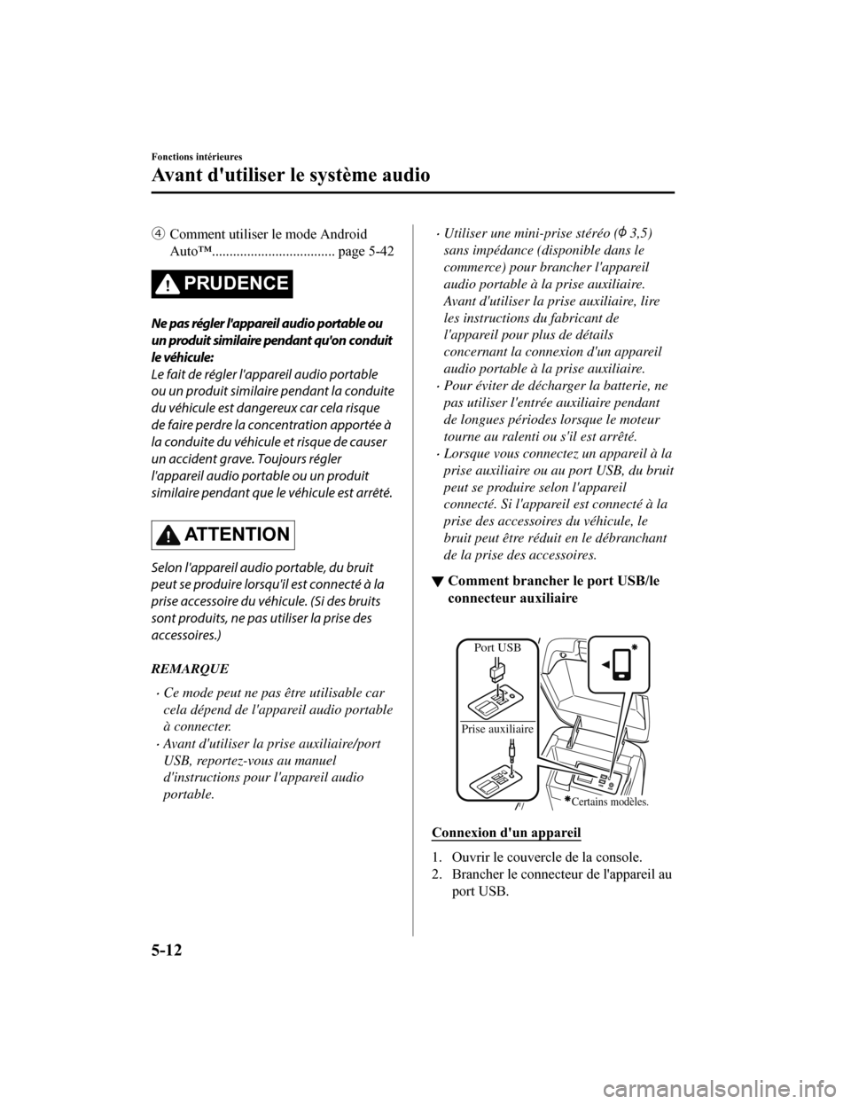 MAZDA MODEL 6 2019  Manuel du propriétaire (in French) †Comment utiliser le mode Android
Auto™................................... page 5-42
PRUDENCE
Ne pas régler lappareil audio portable ou
un produit similaire pendant quon conduit
le véhicule:
