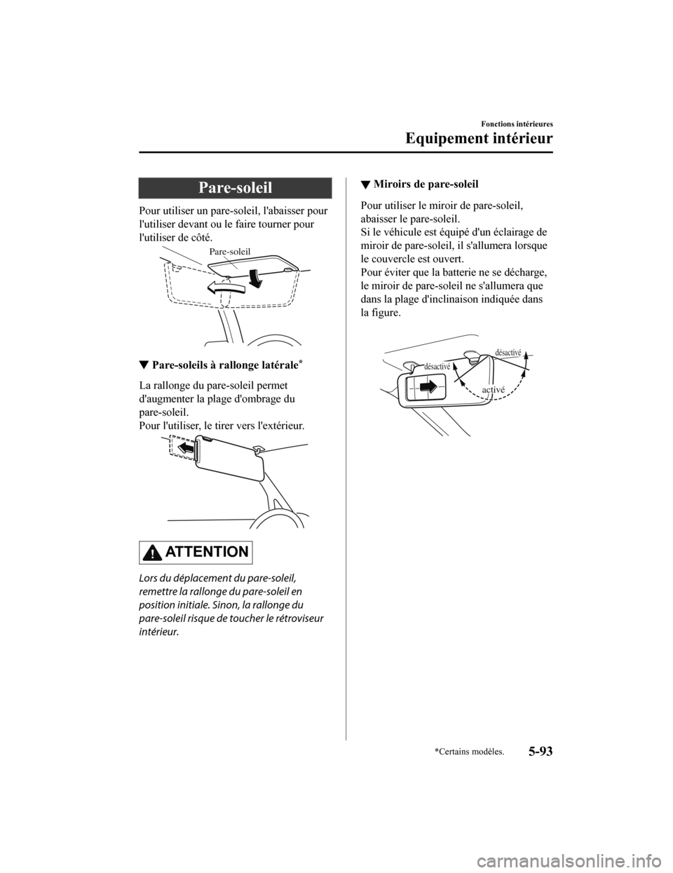 MAZDA MODEL 6 2019 Manuel du propriétaire (in French) Pare-soleil
Pour utiliser un pare-soleil, labaisser pour
lutiliser devant ou le faire tourner pour
lutiliser de côté.
Pare-soleil
▼Pare-soleils à rallonge latérale*
La rallonge du pare-soleil MAZDA MODEL 6 2019 Manuel du propriétaire (in French) Pare-soleil
Pour utiliser un pare-soleil, labaisser pour
lutiliser devant ou le faire tourner pour
lutiliser de côté.
Pare-soleil
▼Pare-soleils à rallonge latérale*
La rallonge du pare-soleil