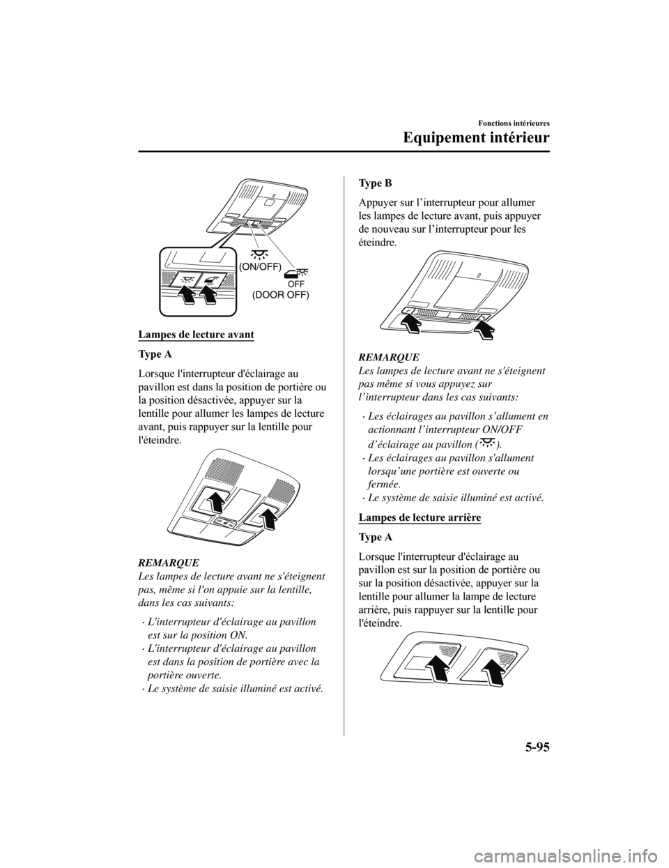 MAZDA MODEL 6 2019 Manuel du propriétaire (in French) Lampes de lecture avant
Ty p e A
Lorsque linterrupteur déclairage au
pavillon est dans la position de portière ou
la position désactivée, appuyer sur la
lentille pour allumer les lampes de le MAZDA MODEL 6 2019 Manuel du propriétaire (in French) Lampes de lecture avant
Ty p e A
Lorsque linterrupteur déclairage au
pavillon est dans la position de portière ou
la position désactivée, appuyer sur la
lentille pour allumer les lampes de le